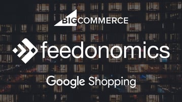 BigCommerce Feedonomics: A Framework for Omnichannel Growth